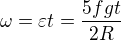 ${\omega}={\varepsilon}t=\frac{5fgt}{2R}$