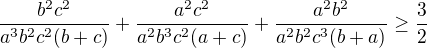 $ \frac{b^2c^2}{a^3b^2c^2(b+c)} +\frac{a^2c^2}{a^2b^3c^2(a+c)}+ \frac{a^2b^2}{a^2b^2c^3(b+a)} \geq \frac{3}{2} $