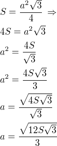 $S=\frac{a^2\sqrt 3}{4}\,\Rightarrow\nl4S=a^2\sqrt 3\nla^2=\frac{4S}{\sqrt 3}\nla^2=\frac{4S\sqrt 3}{3}\nla=\frac{\sqrt{4S\sqrt 3}}{\sqrt 3}\nla=\frac{\sqrt{12S\sqrt 3}}{3}$