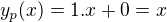$y_{p}(x)=1.x+0=x$