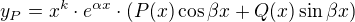 $y_P = x^k \cdot e^{\alpha x} \cdot (P(x) \cos \beta x + Q(x) \sin \beta x)$