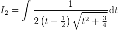 $I_2=\int\frac{1}{2\(t-\frac12\)\sqrt{t^2+\frac34}}\mathrm{d}t$
