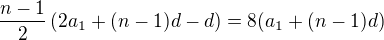 $\frac{n-1}{2}\left(2a_1+(n-1)d-d\right)=8(a_1+(n-1)d)$