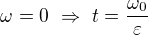 $\omega=0\ \Rightarrow\ t=\frac{\omega_0}\varepsilon$