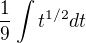 $\frac{1}{9}\int{t^{1/2}dt}$