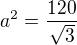$a^2=\frac{120}{\sqrt{3}}$