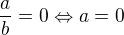 $\frac{a}{b}=0\Leftrightarrow a=0$
