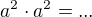 $a^2\cdot a^2=...$