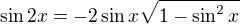 $\sin 2x=-2\sin x\sqrt{1-\sin^{2}x}$