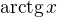 $\text{arctg}\,x$