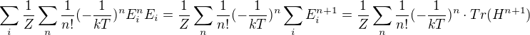 $\sum_{i}^{}\frac{1}{Z}\sum_{n}^{}\frac{1}{n!}(-\frac{1}{kT})^{n}E_{i}^{n}E_{i}=\frac{1}{Z}\sum_{n}^{}\frac{1}{n!}(-\frac{1}{kT})^{n}\sum_{i}^{}E_{i}^{n+1}=\frac{1}{Z}\sum_{n}^{}\frac{1}{n!}(-\frac{1}{kT})^{n}\cdot Tr(H^{n+1})$