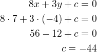 $8x+3y+c=0\\8\cdot 7+3\cdot (-4)+c=0\\56-12+c=0\\c=-44$