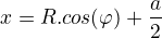 $x=R.cos(\varphi )+\frac{a}{2}$