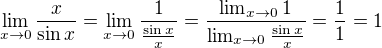 $\lim_{x\rightarrow 0} \frac{x}{\sin x} = \lim_{x\rightarrow 0} \frac{1}{\frac{\sin x}{x}} = \frac{\lim_{x\rightarrow 0}1}{\lim_{x\rightarrow 0}\frac{\sin x}{x}} = \frac{1}{1} = 1$
