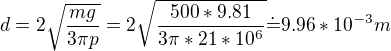 $d=2\sqrt{\frac{mg}{3\pi p}}=2\sqrt{\frac{500*9.81}{3\pi*21*10^6}}\dot=9.96*10^{-3}m$