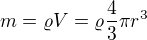 $m=\varrho V=\varrho\frac43\pi r^3$
