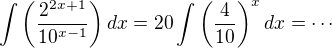 $\int \left( \frac{2^{2x+1} }{ 10^{x-1}} \right) dx=20\int \left(\frac 4{10}\right)^xdx=\cdots$