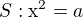 $S: \mathrm{x}^{2}=a$