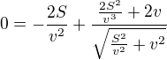 $0=-\frac{2S}{v^{2}}+\frac{\frac{2S^{2}}{v^{3}}+2v}{\sqrt{\frac{S^{2}}{v^{2}}+v^{2}}}$