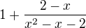 $1+\frac{2-x}{x^2-x-2} $