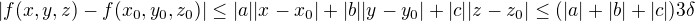 $|f(x,y,z)-f(x_0,y_0,z_0)|\leq|a||x-x_0|+|b||y-y_0|+|c||z-z_0|\leq(|a|+|b|+|c|)3\delta$