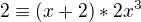$2 \equiv (x+2)*2x^3$