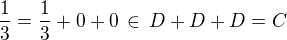 $\frac{1}{3} = \frac{1}{3} + 0 + 0 \,\in \, D+D+D = C$