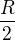 $\frac{R}{2}$