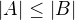 $|A| \leq |B|$