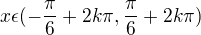 $x \epsilon (-\frac{\pi}{6}+2k\pi,\frac{\pi}{6}+2k\pi)$