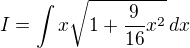 $I=\int x \sqrt{1+\frac{9}{16}x^2}\,dx$