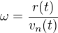 $\omega = \frac{r(t)}{v_n(t)}$