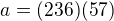 $a=(236)(57)$