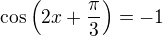 $\cos\(2x+\frac{\pi}{3}\)=-1$
