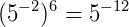 $\large (5^{-2})^{6}=5^{-12}$