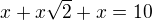 $x + x\sqrt 2 + x = 10$