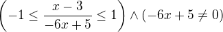 $\left(-1\le \frac{x-3}{-6x+5}\le 1\right)\wedge (-6x+5\neq0)$