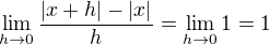 $\lim_{h\to 0}{\frac{\left|x+h\right|-\left|x\right|}{h}}=\lim_{h\to 0}{1}=1$