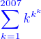 $\color{blue}\sum_{k=1}^{2007}k^{k^k}$