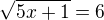 ${\sqrt{5x+1}}=6$