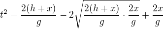 $t^2=\frac{2(h+x)}{g}-2\sqrt{\frac{2(h+x)}{g}\cdot \frac{2x}{g}}+\frac{2x}{g}$