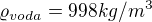 $\varrho_{voda} = 998 kg/m^{3}$