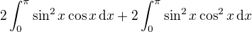 $2\int_{0}^{\pi}\sin^2{x}\cos{x}\,\mathrm{d}x+2\int_{0}^{\pi}\sin^2{x}\cos^2{x}\,\mathrm{d}x$