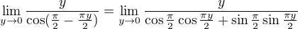 $\lim_{y\rightarrow0}\frac{y}{\cos(\frac{\pi}{2}-\frac{\pi y}{2})} = \lim_{y\rightarrow0}\frac{y}{\cos\frac{\pi}{2}\cos\frac{\pi y}{2} + \sin\frac{\pi}{2}\sin\frac{\pi y}{2}}$