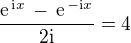 $ \frac {\text{e}^{\,\text{i}x}\,-\,\text{e}^{\,-\text{i}x} }{2\text{i}} = 4$