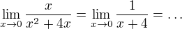 $\lim_{x \to 0} \frac{x}{x^2 + 4x} = \lim_{x \to 0} \frac{1}{x + 4} = \dots$
