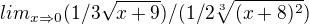$lim _{x \Rightarrow 0}(1/3\sqrt{x+9})/(1/2\sqrt[3]{(x+8)^2})$