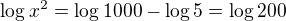 $\log x^2 = \log 1000 - \log 5 = \log 200$