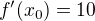 $f'(x_0)=10$