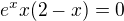 $e^{x}x(2-x)=0$